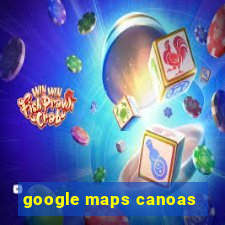 google maps canoas